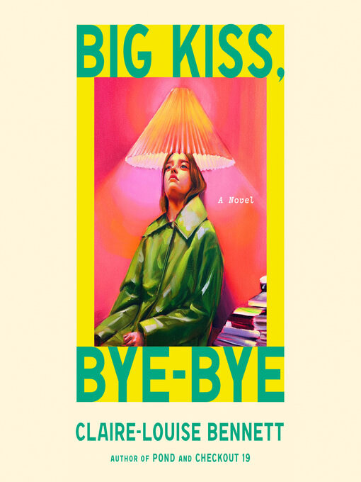 Title details for Big Kiss, Bye-Bye by Claire-Louise Bennett - Available